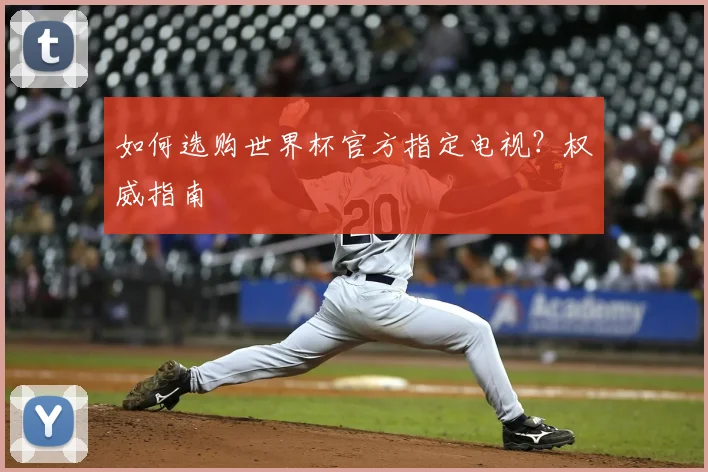 如何选购世界杯官方指定电视？权威指南