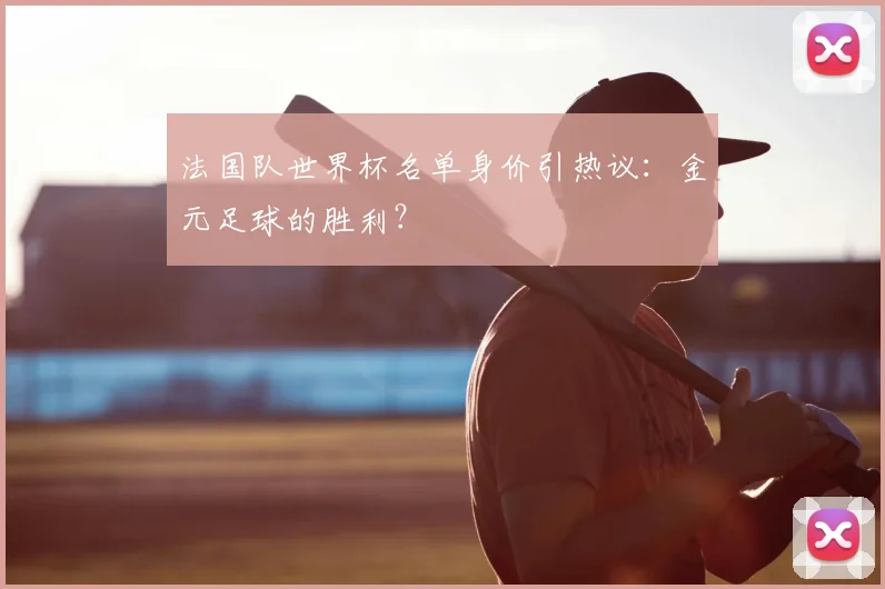 法国队世界杯名单身价引热议：金元足球的胜利？