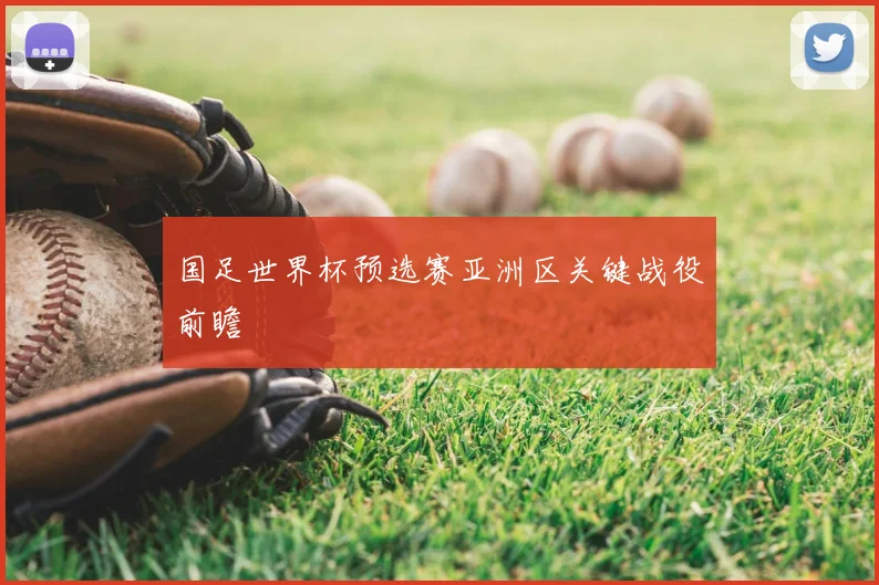 国足世界杯预选赛亚洲区关键战役前瞻