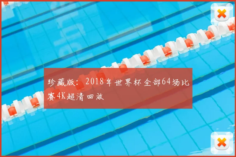 珍藏版:2018年世界杯全部64场比赛4K超清回放