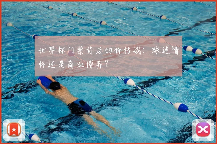 世界杯门票背后的价格战:球迷情怀还是商业博弈?