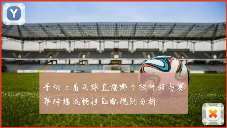 手机上看足球直播哪个软件好与赛事转播流畅性匹配规则分析