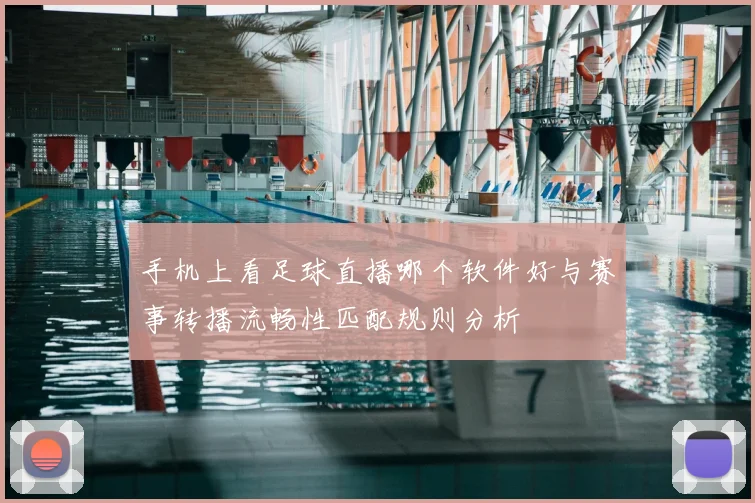 手机上看足球直播哪个软件好与赛事转播流畅性匹配规则分析
