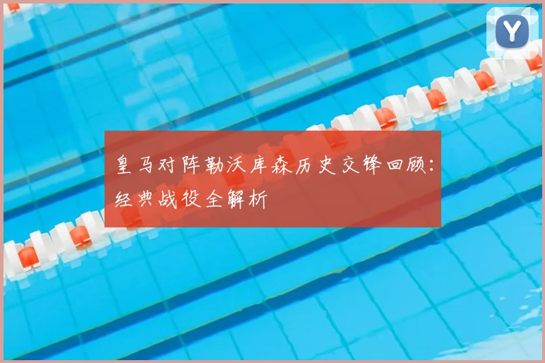 皇马对阵勒沃库森历史交锋回顾：经典战役全解析